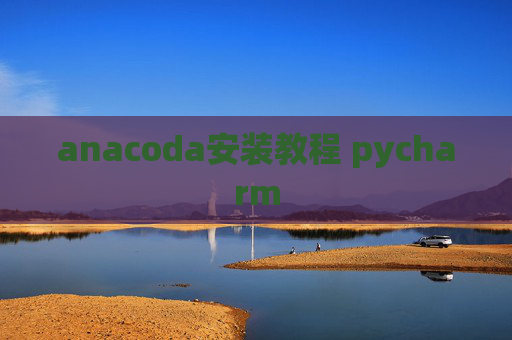 anacoda安装教程 pycharm